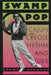 Swamp Pop: Cajun and Creole Rhythm and Blues by Shane K. Bernard