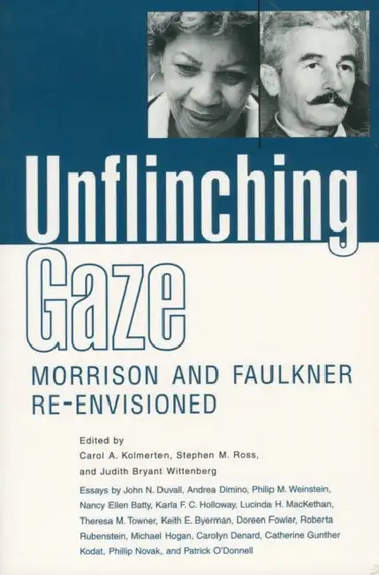 Unflinching Gaze: Morrison and Faulkner Re-Envisioned by Carol a. Kolmerten