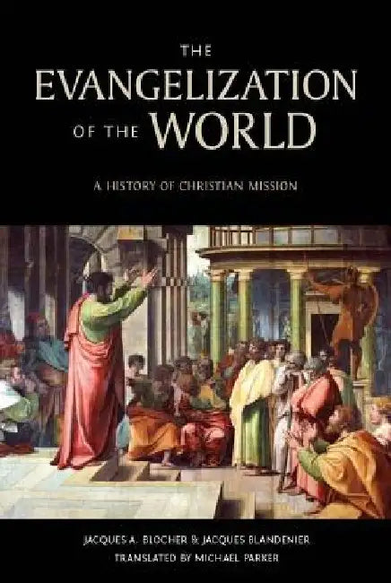 The Evangelization of the World:: A History of Christian Missions by Jacques A. Blocher