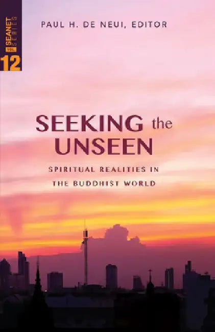 Seeking the Unseen: Spiritual Realities in the Buddhist World by Paul H. De Neui
