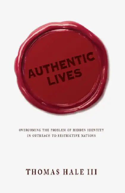 Authentic Lives: Overcoming the Problem of Hidden Identity in Outreach to Restrictive Nations by Hale