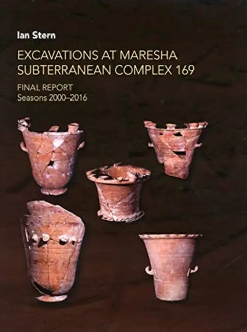 Excavations at Maresha Subterranean Complex 169: Final Report. Seasons 2000-2016 by Ian Stern