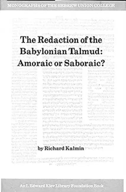 The Redaction of the Babylonian Talmud: Amoraic or Saboraic? by Hebrew Union College Press