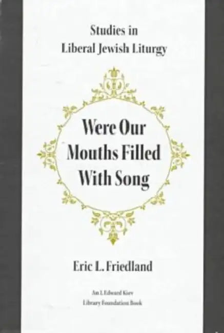 Were Our Mouths Filled with Song: Studies in Liberal Jewish Liturgy by Eric L. Friedland