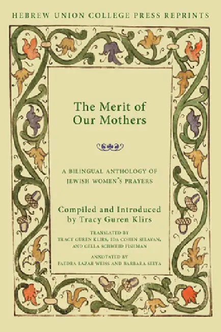 The Merit of Our Mothers: A Bilingual Anthology of Jewish Women's Prayers by Tracy G. Klirs