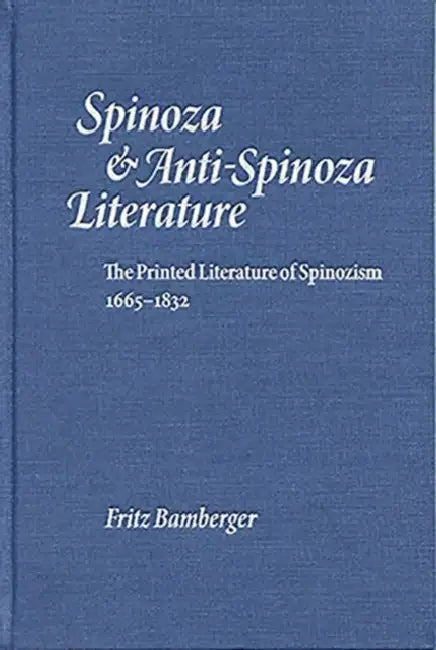 Spinoza & Anti-Spinoza Literature: The Printed Literature of Spinozism 1665-1832 by Fritz Bamberger