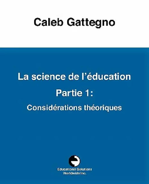 La science de l'éducation Partie 1: Considérations théoriques by Caleb Gattegno, Roslyn Young, Clermonde Dominicé