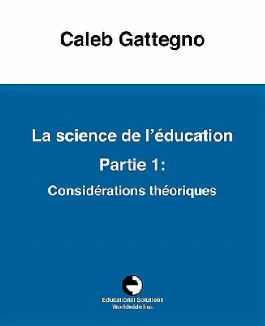 La science de l'éducation Partie 1: Considérations théoriques by Caleb Gattegno, Roslyn Young, Clermonde Dominicé