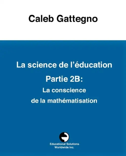 La Science de l'éducation Partie 2B: La conscience de la mathématisation by Caleb Gattegno, Christian Bastian, Maurice Laurent