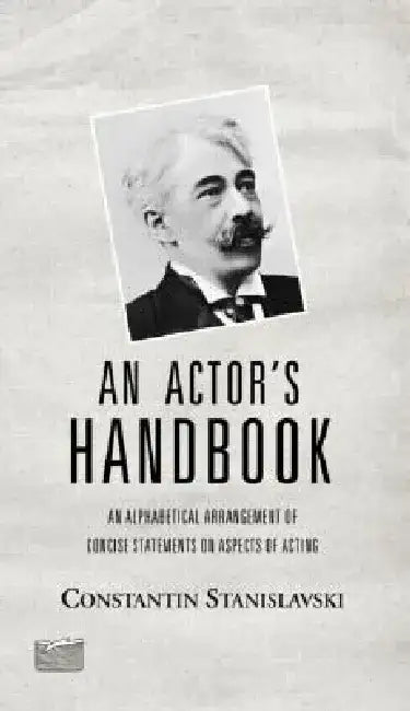 An Actor's Handbook: An Alphabetical Arrangement of Concise Statements on Aspects of Acting, Reissue of First Edition by Elizabeth Reynolds Hapgood