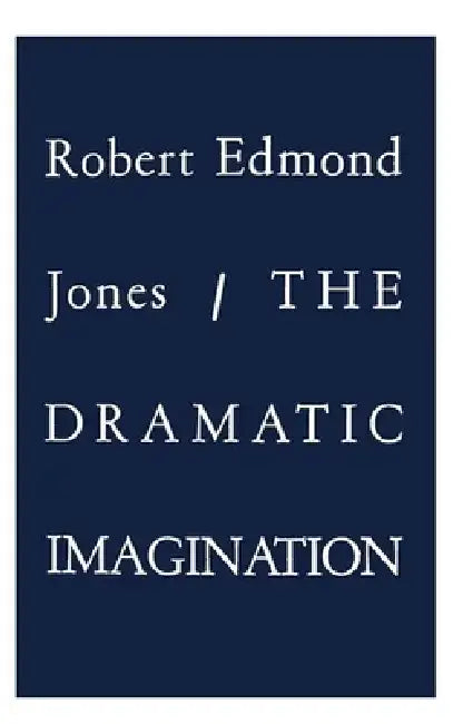 The Dramatic Imagination: Reflections and Speculations on the Art of the Theatre, Reissue by Robert Edmond Jones
