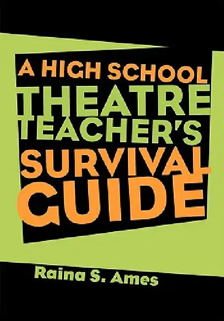 The High School Theatre Teacher's Survival Guide by Raina S. Ames