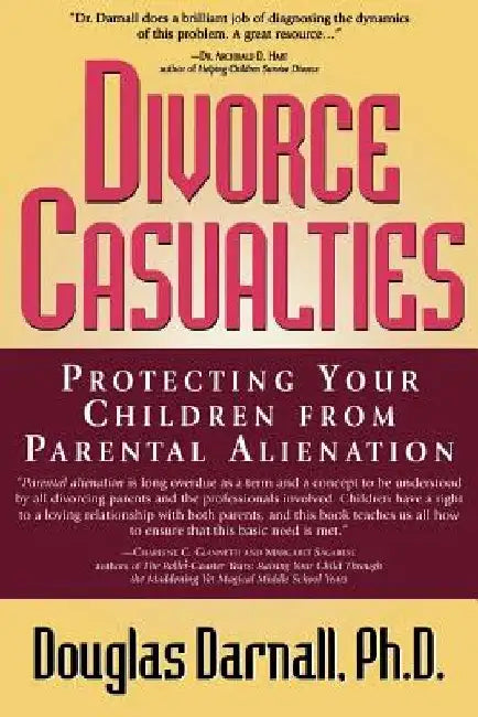 Divorce Casualties: Protecting Your Children From Parental Alienation by Douglas Darnall