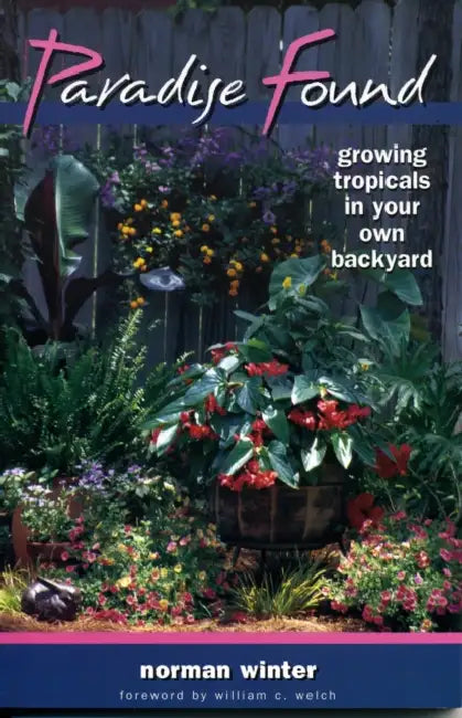 Paradise Found: Growing Tropicals in Your Own Backyard by Norman Winter