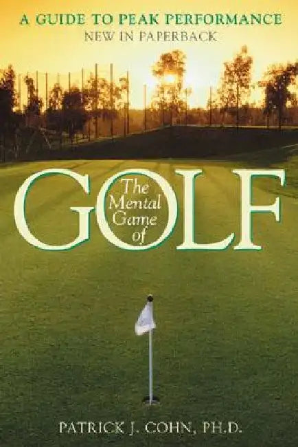 The Mental Game of Golf: A Guide to Peak Performance by Patrick J. Cohn