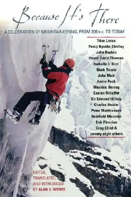 Because It's There: A Celebration of Mountaineering from 200 B.C. to Today by Alan Weber