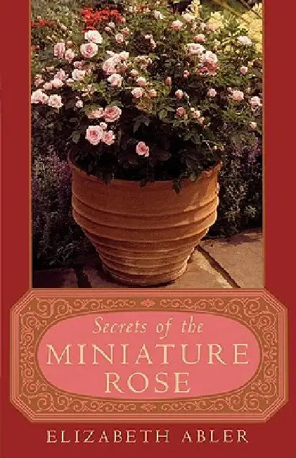 The Secrets of the Miniature Rose by Elizabeth Abler
