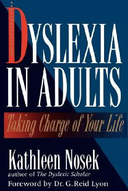 Dyslexia in Adults: Taking Charge of Your Life by Kathleen Nosek