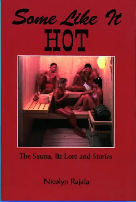Some Like It Hot: The Sauna, Its Lore & Stories by Nikki Rajala