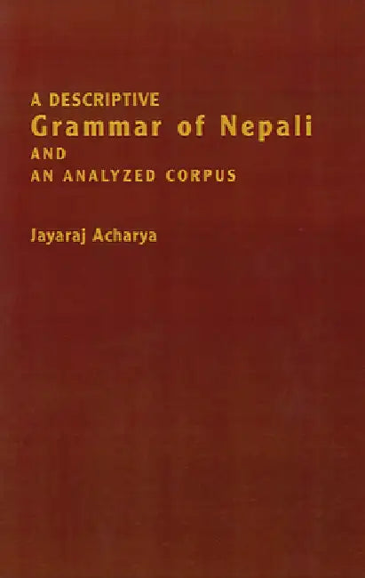 A Descriptive Grammar of Nepali and an Analyzed Corpus by Jayaraj Acharya