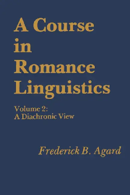 A Course in Romance Linguistics: Volume 2: A Diachronic View by Frederick B. Agard