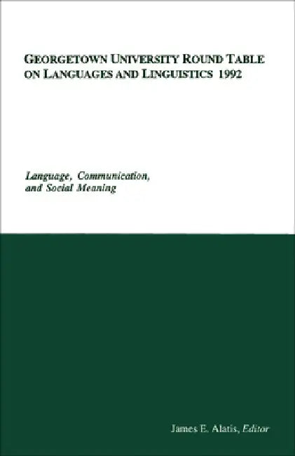 Georgetown University Round Table on Languages and Linguistics 1992: Language, Communication, and Social Meaning by James E. Alatis