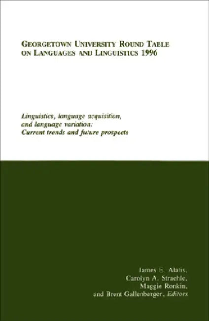 Georgetown University Round Table on Languages and Linguistics (GURT) 1996: Linguistics, Language Acquisition, and Language Variation: Current Trends by James E. Alatis