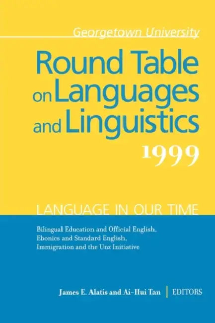 Georgetown University Round Table on Languages and Linguistics: Language in Our Time: Bilingual Education and the Official English, Ebonics and Standa by James E. Alatis, Ai-Hui Tan