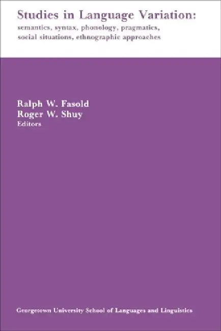 Studies in Language Variation: Semantics, Syntax, Phonology, Pragmatics, Social Situations, Ethnographic Approaches by Ralph W. Fasold, Roger W. Shuy