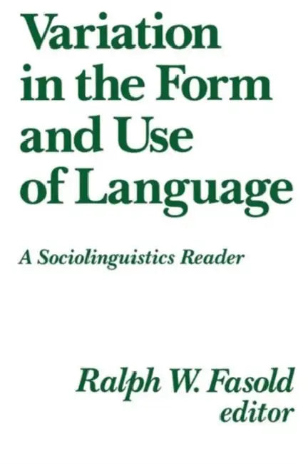 Variation in the Form and Use of Language: A Sociolinguistics Reader by Ralph W. Fasold