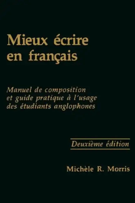 Mieux Écrire En Français: Manuel de Composition Et Guide Pratique À l'Usage Des Étudiants Anglophones, Second Edition by Michèle R. Morris