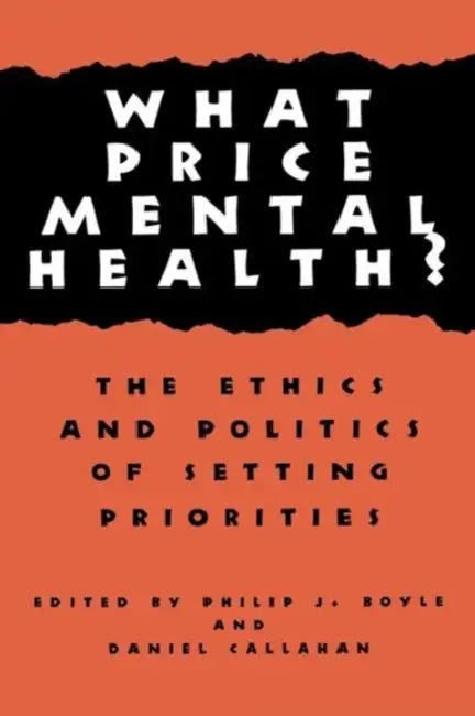 What Price Mental Health?: The Ethics and Politics of Setting Priorities by Philip J. Boyle, Daniel Callahan