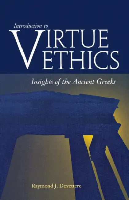 Introduction to Virtue Ethics: Insights of the Ancient Greeks by Raymond J. Devettere
