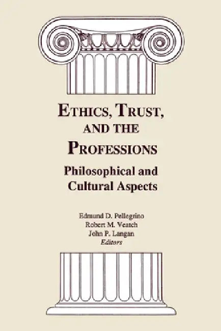 Ethics, Trust, and the Professions: Philosophical and Cultural Aspects by Edmund D. Pellegrino, Robert M. Veatch, John P. Langan