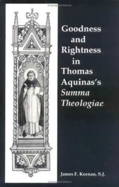 Goodness and Rightness in Thomas Aquinas's Summa Theologiae by James F. Keenan