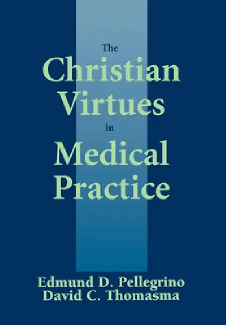 The Christian Virtues in Medical Practice by Edmund D. Pellegrino, David C. Thomasma