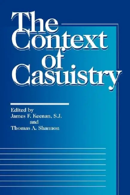 The Context of Casuistry by James F. Keenan, Thomas A. Shannon