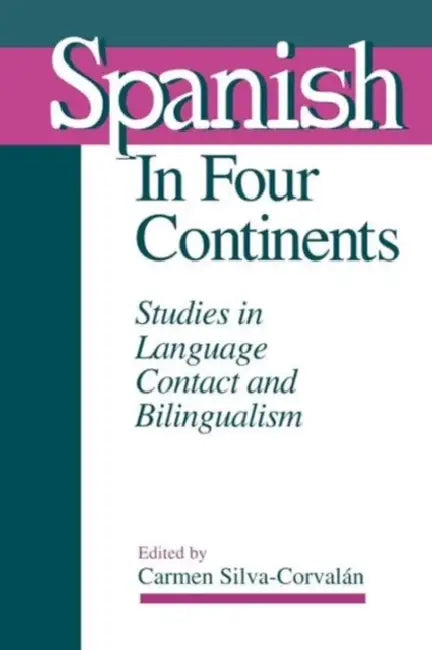 Spanish in Four Continents: Studies in Language Contact and Bilingualism by Carmen Silva-Corvalán, Carmen Silva-Corvalán, Sarah G. Thomason