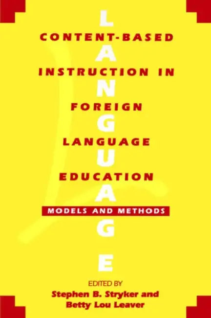 Content-Based Instruction in Foreign Language Education: Models and Methods by Stephen B. Stryker, Betty Lou Leaver, Stephen B. Stryker