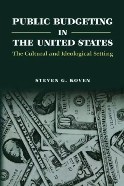Public Budgeting in the United States: The Cultural and Ideological Setting by Steven G. Koven
