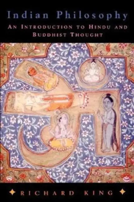 Indian Philosophy: An Introduction to Hindu and Buddhist Thought by Richard King