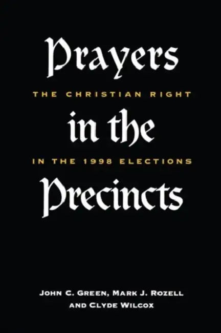 Prayers in the Precincts: The Christian Right in the 1998 Elections by John C. Green, Mark J. Rozell, Clyde Wilcox