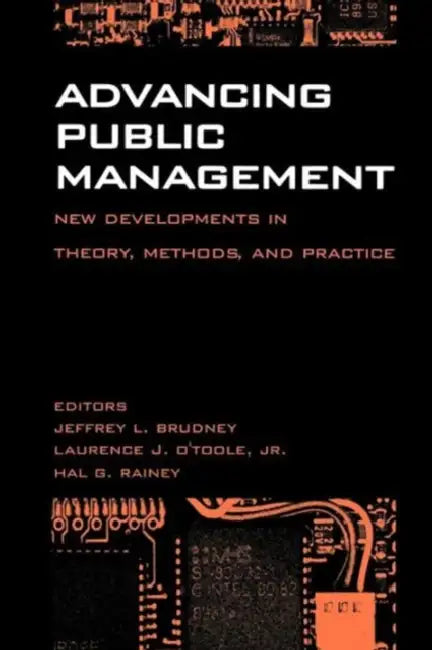 Advancing Public Management:: New Developments in Theory, Methods, and Practice by Jeffrey L. Brudney, Jr. O'Toole Laurence J., Hal G. Rainey