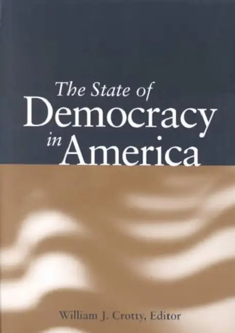 The State of Democracy in America by William J. Crotty, Michael S. Dukakis, M. Margaret Conway