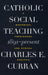 Catholic Social Teaching, 1891-Present: A Historical, Theological, and Ethical Analysis by Charles E. Curran