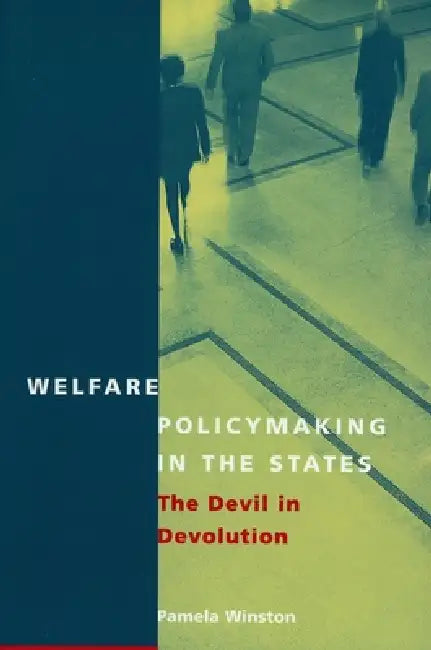 Welfare Policymaking in the States: The Devil in Devolution by Pamela Winston