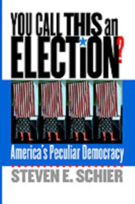 You Call This an Election?: America's Peculiar Democracy by Steven E. Schier