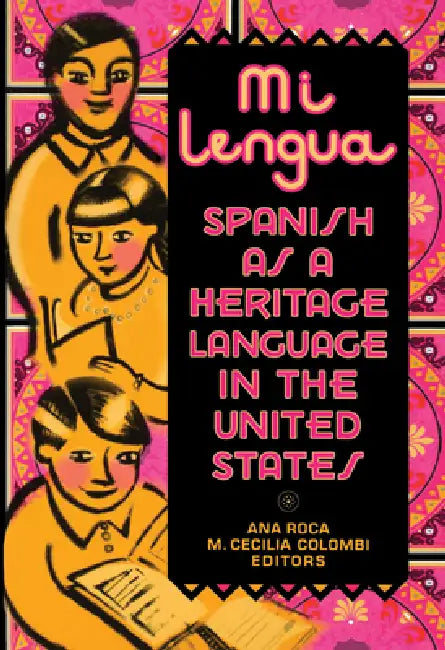 Mi Lengua: Spanish As A Heritage Language In The United States, Research And Practice by Ana Roca, M. Cecilia Colombi, Guadalupe Valdés