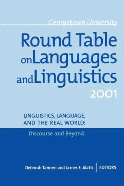 Georgetown University Round Table on Languages and Linguistics Gurt 2001: Linguistics, Language, and the Real World: Discourse and Beyond by James E. Alatis, Deborah Tannen