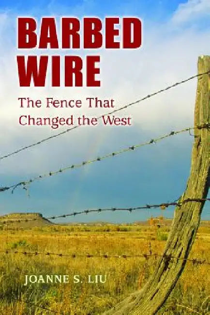 Barbed Wire: The Fence That Changed the West by Joanne S. Liu